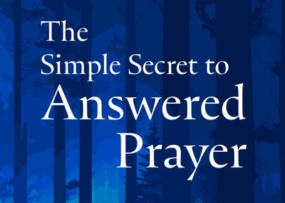 The Simple Secret to Answered Prayer