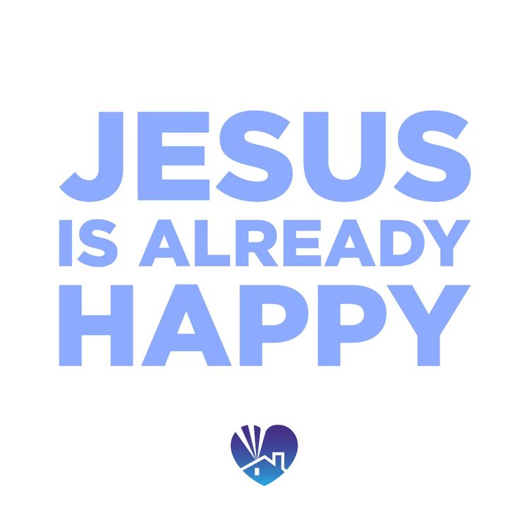 Jesus is Already Happy.