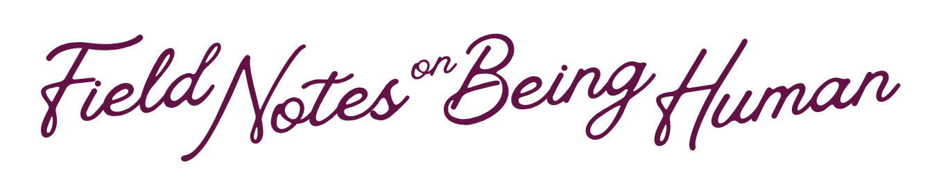 Field Notes on Being Human