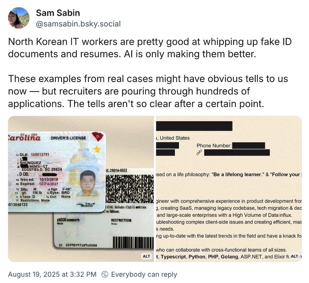 Sam Sabin post on Bluesky: "North Korean IT workers are pretty good at whipping up fake ID documents and resumes. AI is only making them better.  These examples from real cases might have obvious tells to us now — but recruiters are pouring through hundreds of applications. The tells aren't so clear after a certain point," followed by two photos, one including a fake U.S. ID of a North Korean IT worker.