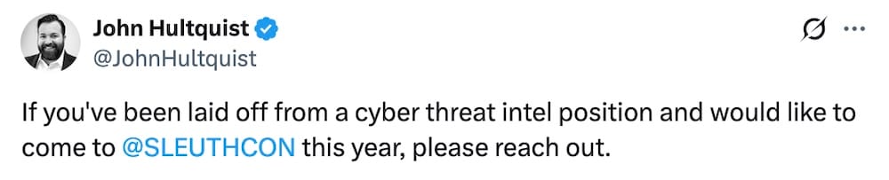 John Hultquist tweet: "If you've been laid off from a cyber threat intel position and would like to come to @SLEUTHCON  this year, please reach out."