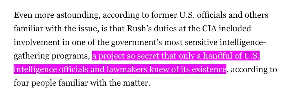 a snippet from the Washington Post report, which reads: "Even more astounding, according to former U.S. officials and others familiar with the issue, is that Rush’s duties at the CIA included involvement in one of the government’s most sensitive intelligence-gathering programs, a project so secret that only a handful of U.S. intelligence officials and lawmakers knew of its existence, according to four people familiar with the matter."