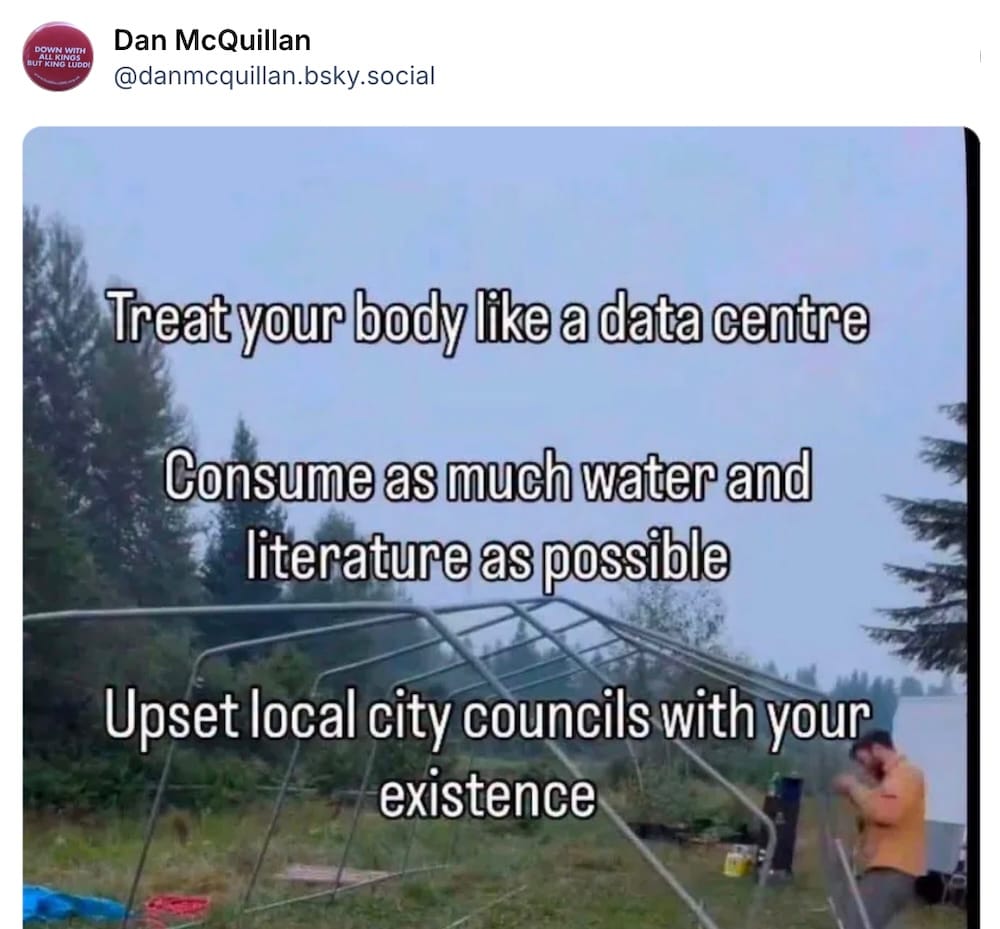 Dan McQuillan post on Bluesky, which has a photo of a bearded man setting up a tent, outside, at peace in nature, with the text that reads: "Treat your body like a data centre. Consume as much water and literature as possible. Upset local city councils with your existence."