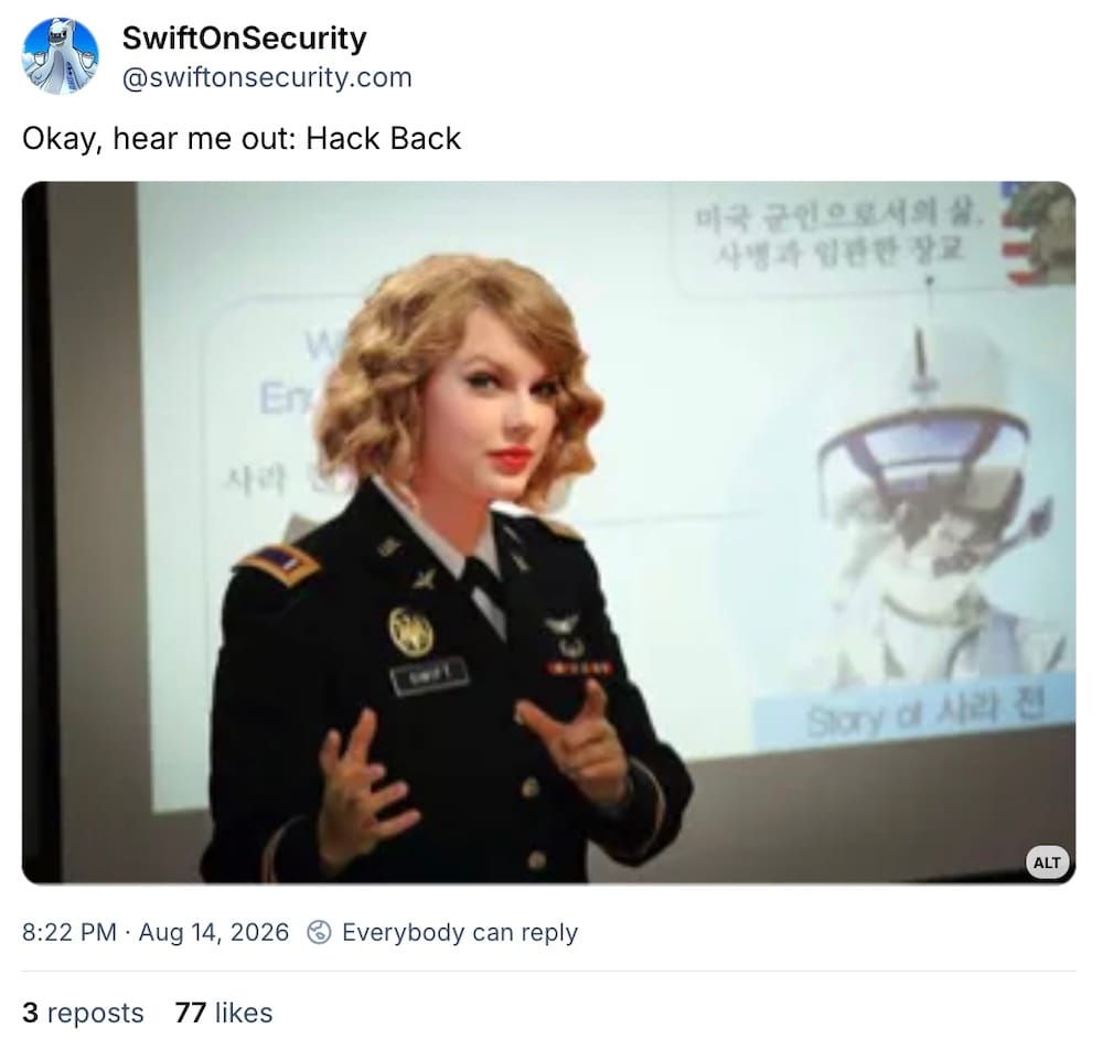 SwiftonSecurity post on Bluesky: "Okay, hear me out: Hack Back," followed by a distorted photo of Taylor Swift in a military uniform, stood in front of a projector, as if to say, "hack back".