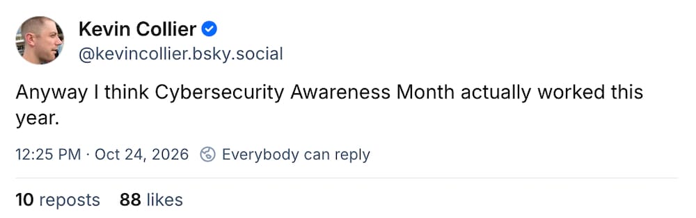 Kevin Collier post on Bluesky: "Anyway I think Cybersecurity Awareness Month actually worked this year."
