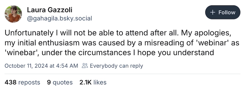 Laura Gazzoli post on Bsky: "Unfortunately I will not be able to attend after all. My apologies, my initial enthusiasm was caused by a misreading of 'webinar' as 'winebar', under the circumstances I hope you understand"
