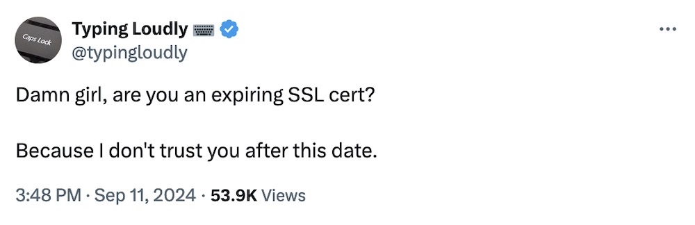 Typing Loudly tweet: "Damn girl, are you an expiring SSL cert?  Because I don't trust you after this date."