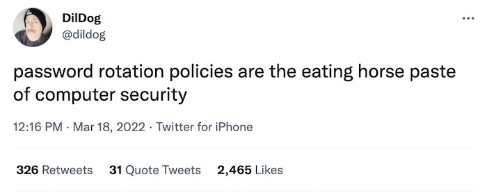 DilDog tweet: "password rotation policies are the eating horse paste of computer security."