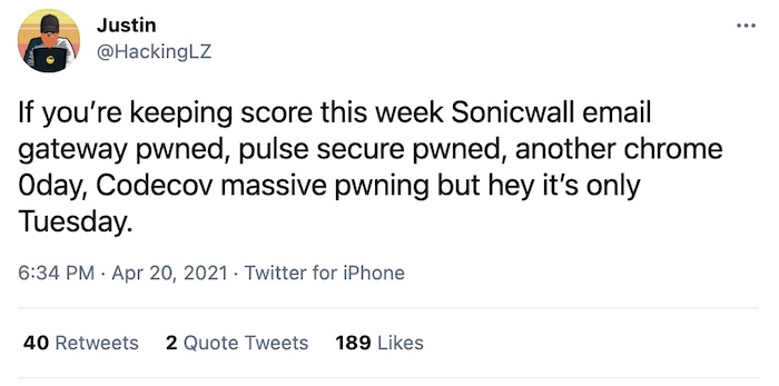Tweet reads: "If you’re keeping score this week Sonicwall email gateway pwned, pulse secure pwned, another chrome 0day, Codecov massive pwning but hey it’s only Tuesday."
