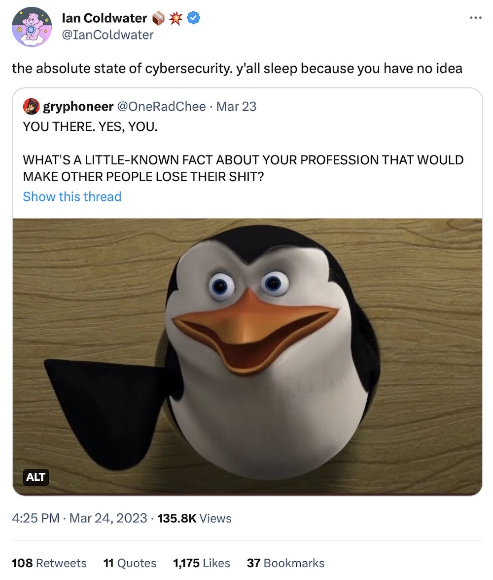 A tweet that says, "What's a little-known fact about your profession that would make other people lose their shit," followed by a quote tweet by Ian Coldwater saying, "the absolute state of cybersecurity — y'all sleep because you have no idea."