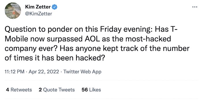 Kim Zetter tweet: "Question to ponder on this Friday evening: Has T-Mobile now surpassed AOL as the most-hacked company ever? Has anyone kept track of the number of times it has been hacked?"