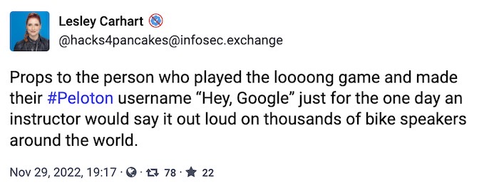 Lesley Carhart tweet: "Props to the person who played the loooong game and made their #Peloton username “Hey, Google” just for the one day an instructor would say it out loud on thousands of bike speakers around the world."