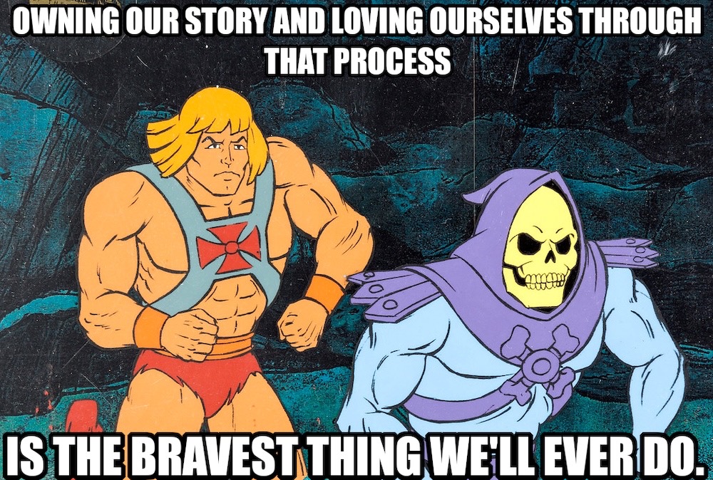 An Inspirational Skeletor meme, which reads: "Owning our story and loving ourselves through that process is the bravest thing we'll ever do."