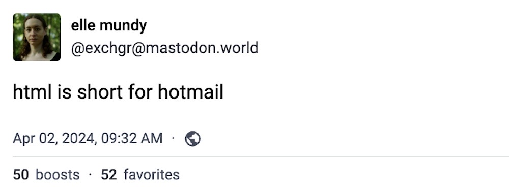 Elle Mundy post on Mastodon: "html is short for hotmail"