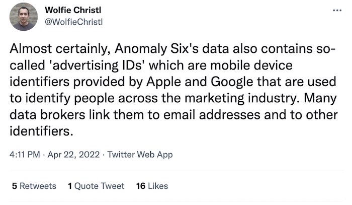 Wolfie Christl tweet: "Almost certainly, Anomaly Six's data also contains so-called 'advertising IDs' which are mobile device identifiers provided by Apple and Google that are used to identify people across the marketing industry. Many data brokers link them to email addresses and to other identifiers."