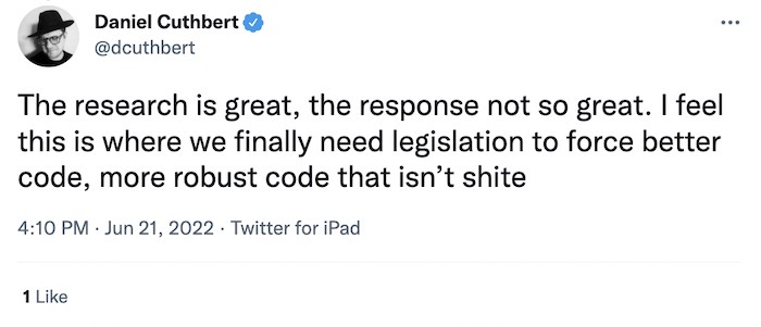 Daniel Cuthbert tweet: "The research is great, the response not so great. I feel this is where we finally need legislation to force better code, more robust code that isn’t shite."