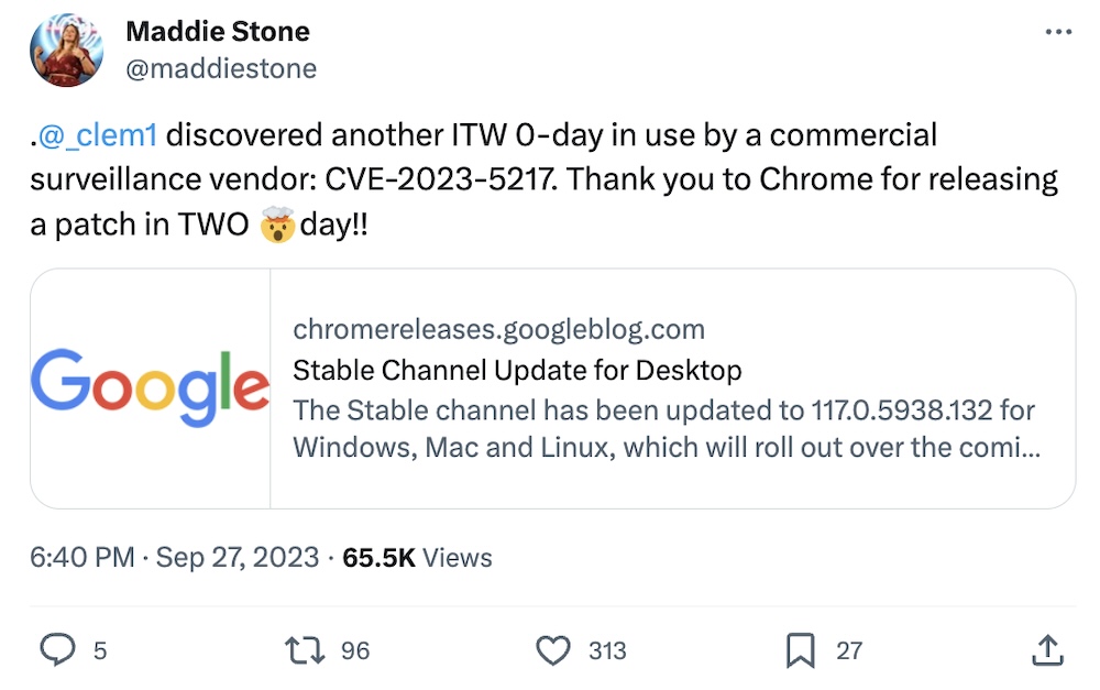 Maddie Stone tweet: "@_clem1 discovered another ITW 0-day in use by a commercial surveillance vendor: CVE-2023-5217. Thank you to Chrome for releasing a patch in TWO 🤯day!!"