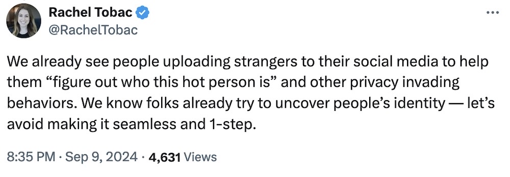 Rachel Tobac tweet: "We already see people uploading strangers to their social media to help them “figure out who this hot person is” and other privacy invading behaviors. We know folks already try to uncover people’s identity — let’s avoid making it seamless and 1-step."