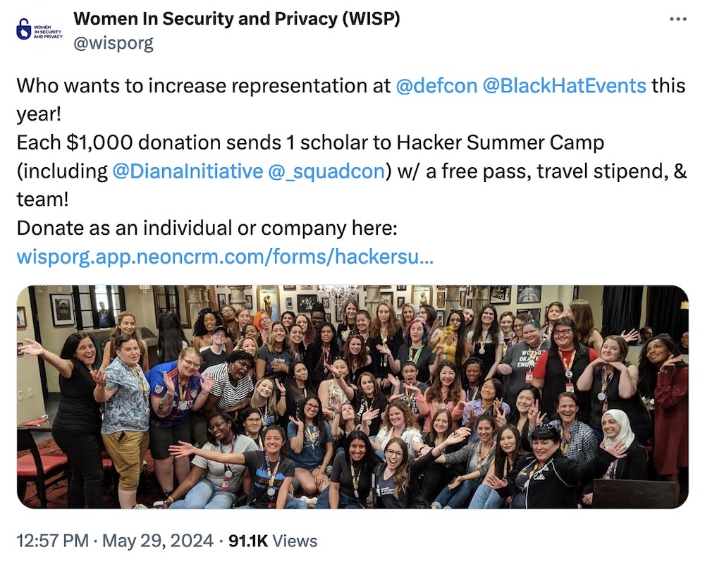 Women in Security and Privacy (WISP) tweet: "Who wants to increase representation at @defcon @BlackHatEvents  this year! Each $1,000 donation sends 1 scholar to Hacker Summer Camp (including @DianaInitiative  @_squadcon ) w/ a free pass, travel stipend, & team! Donate as an individual or company here:"
