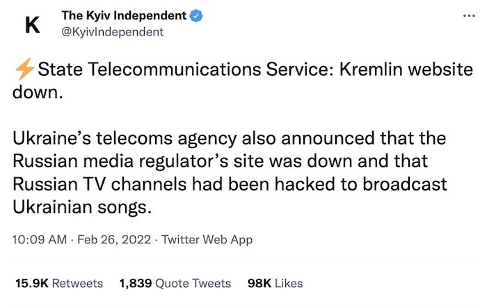 Tweet from Kyiv Independent: "State Telecommunications Service: Kremlin website down.  Ukraine’s telecoms agency also announced that the Russian media regulator’s site was down and that Russian TV channels had been hacked to broadcast Ukrainian songs."