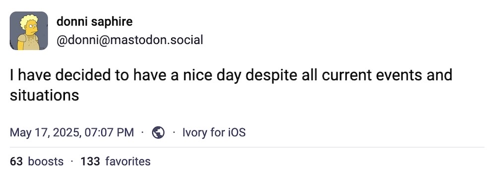 donni saphire post on Mastodon: "I have decided to have a nice day despite all current events and situations"
