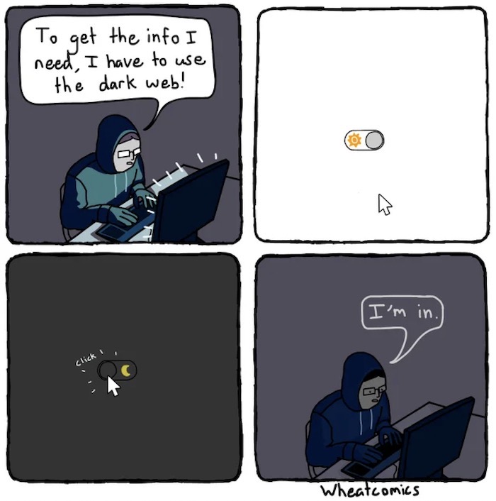 A four panel comic of a person using a computer with the caption, "To get the info I need, I have to use the dark web," then hitting a toggle button that switches on anonymity mode, followed by the caption, "I'm in." (The joke is that these days, it's that easy.)