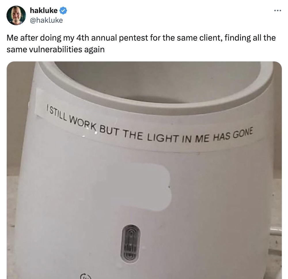 Hakluke tweet: "Me after doing my 4th annual pentest for the same client, finding all the same vulnerabilities again," followed by a photo of a desk light that has a label saying, "I STILL WORK BUT THE LIGHT IN ME HAS GONE."