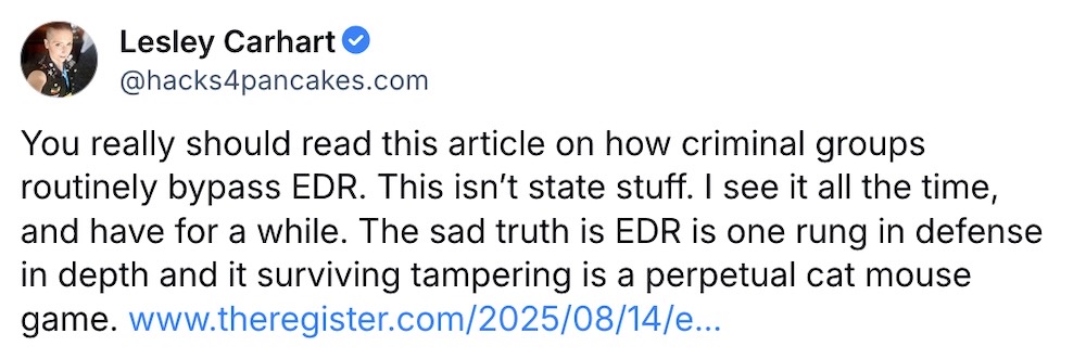 Lesley Carhart post on Bluesky: "You really should read this article on how criminal groups routinely bypass EDR. This isn’t state stuff. I see it all the time, and have for a while. The sad truth is EDR is one rung in defense in depth and it surviving tampering is a perpetual cat mouse game."