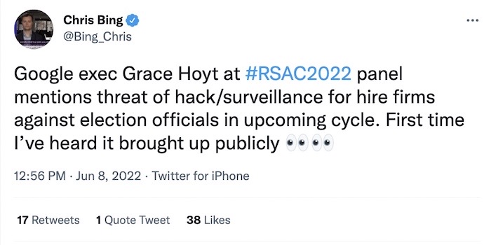 Chris Bing tweet: "Google executive Grace Hoyt at RSA panel mentions threat of hack/surveillance for hire firms against election officials in upcoming cycle. First time I’ve heard it brought up publicly."