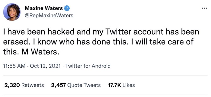 Rep. Maxine Waters' tweet: "I have been hacked and my Twitter account has been erased. I know who has done this. I will take care of this. M Waters."