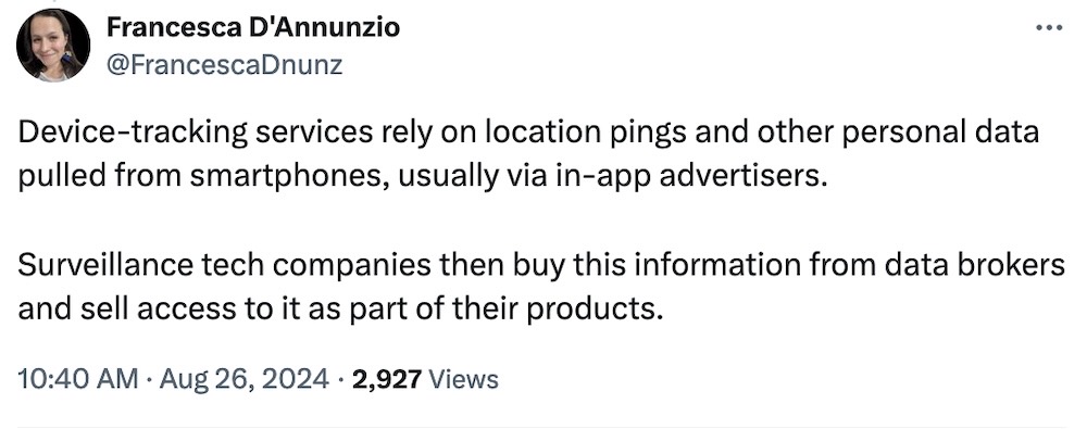 Francesca D'Annunzio tweet: "Device-tracking services rely on location pings and other personal data pulled from smartphones, usually via in-app advertisers.   Surveillance tech companies then buy this information from data brokers and sell access to it as part of their products."