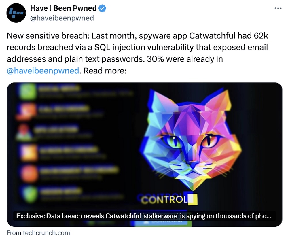 Have I Been Pwned tweet: "New sensitive breach: Last month, spyware app Catwatchful had 62k records breached via a SQL injection vulnerability that exposed email addresses and plain text passwords. 30% were already in @haveibeenpwned"