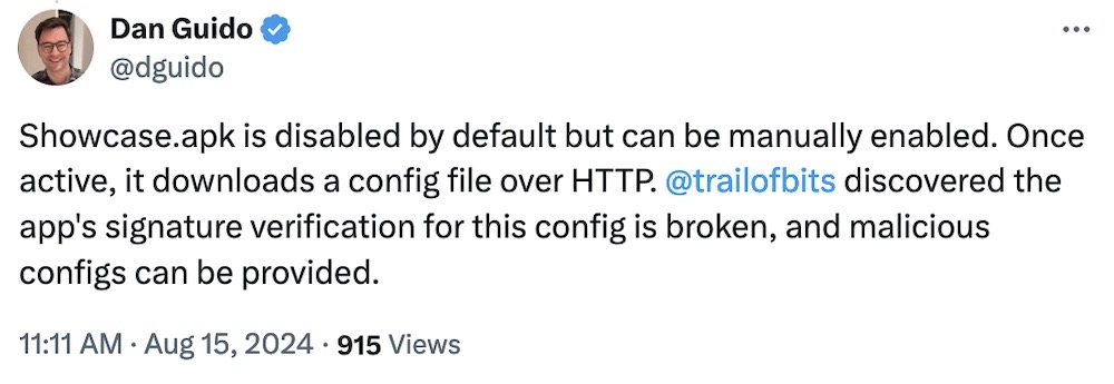 Dan Guido tweet: "Showcase.apk is disabled by default but can be manually enabled. Once active, it downloads a config file over HTTP. @trailofbits discovered the app's signature verification for this config is broken, and malicious configs can be provided."