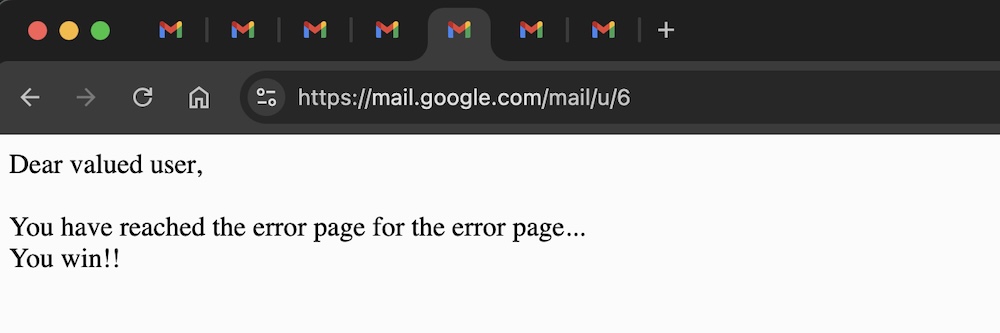 A screenshot of an error message trying to load Gmail, it reads: "Dear valued user, You have reached the error page for the error page... You win!!"