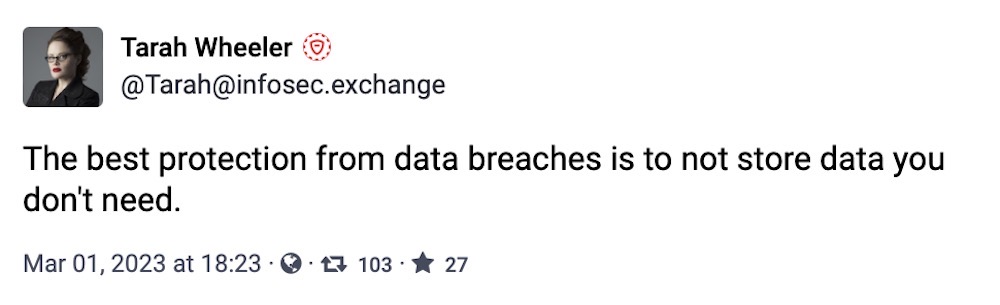 Tarah Wheeler toot: "The best protection from data breaches is to not store data you don't need."