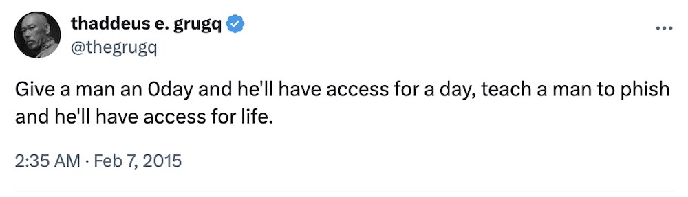 The Grugq tweet from 2015: "Give a man an 0day and he'll have access for a day, teach a man to phish and he'll have access for life."