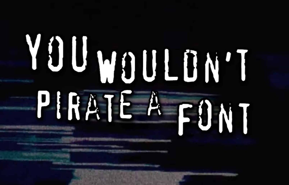 A photo in the style of a "You wouldn't steal a car," that reads, "You wouldn't pirate a font."