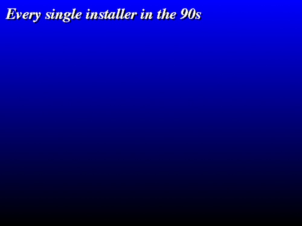 A blue-to-black vertical gradient that reads, "Every single installer in the 90s" at the top, in white italic Times New Roman. 