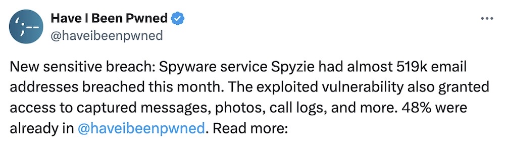 Have I Been Pwned tweet: "New sensitive breach: Spyware service Spyzie had almost 519k email addresses breached this month. The exploited vulnerability also granted access to captured messages, photos, call logs, and more. 48% were already in @haveibeenpwned."