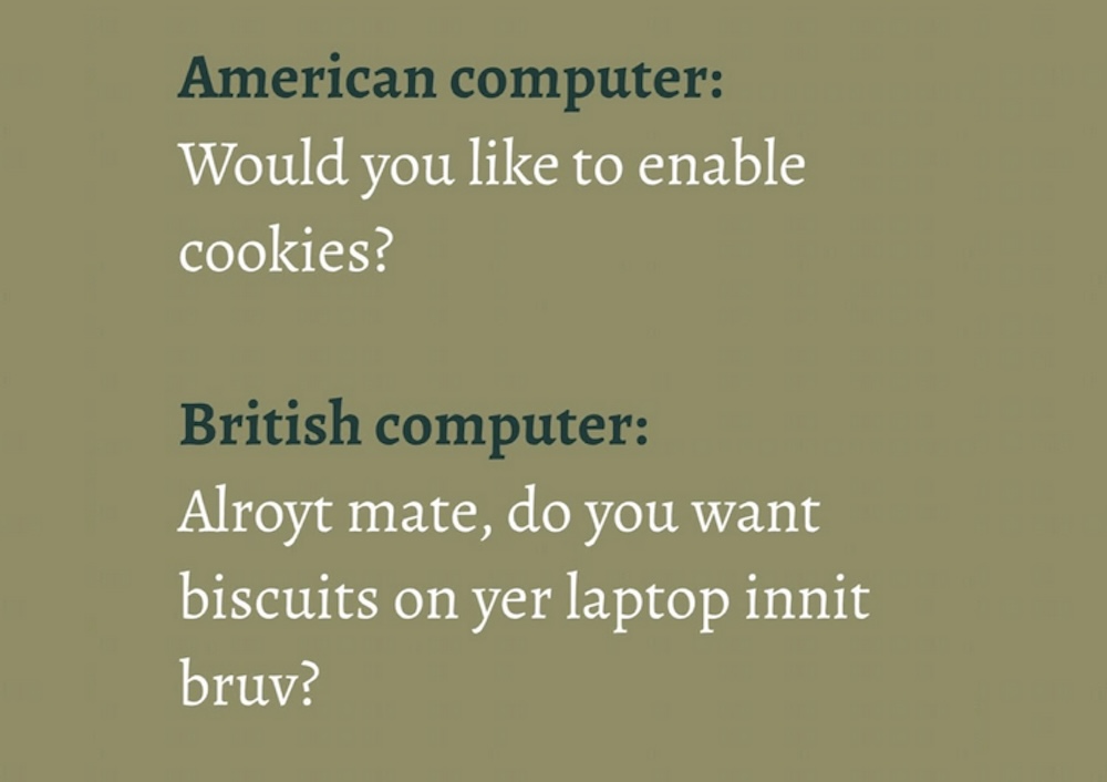 An Instagram post, which reads: "American computer: Would you like to enable cookies?" Then on a next line, it reads: "British computer: Alroyt mate, do you want biscuits on yer laptop innit bruv?"