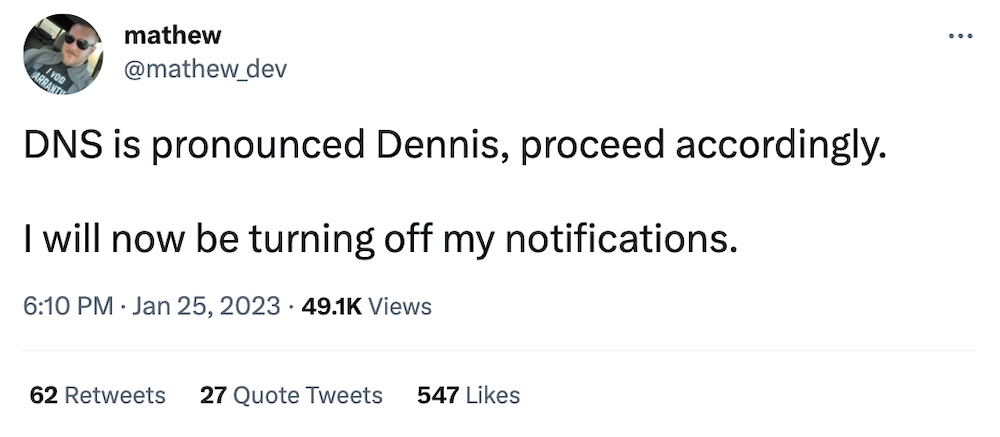Matthew tweet: "DNS is pronounced Dennis, proceed accordingly.  I will now be turning off my notifications."