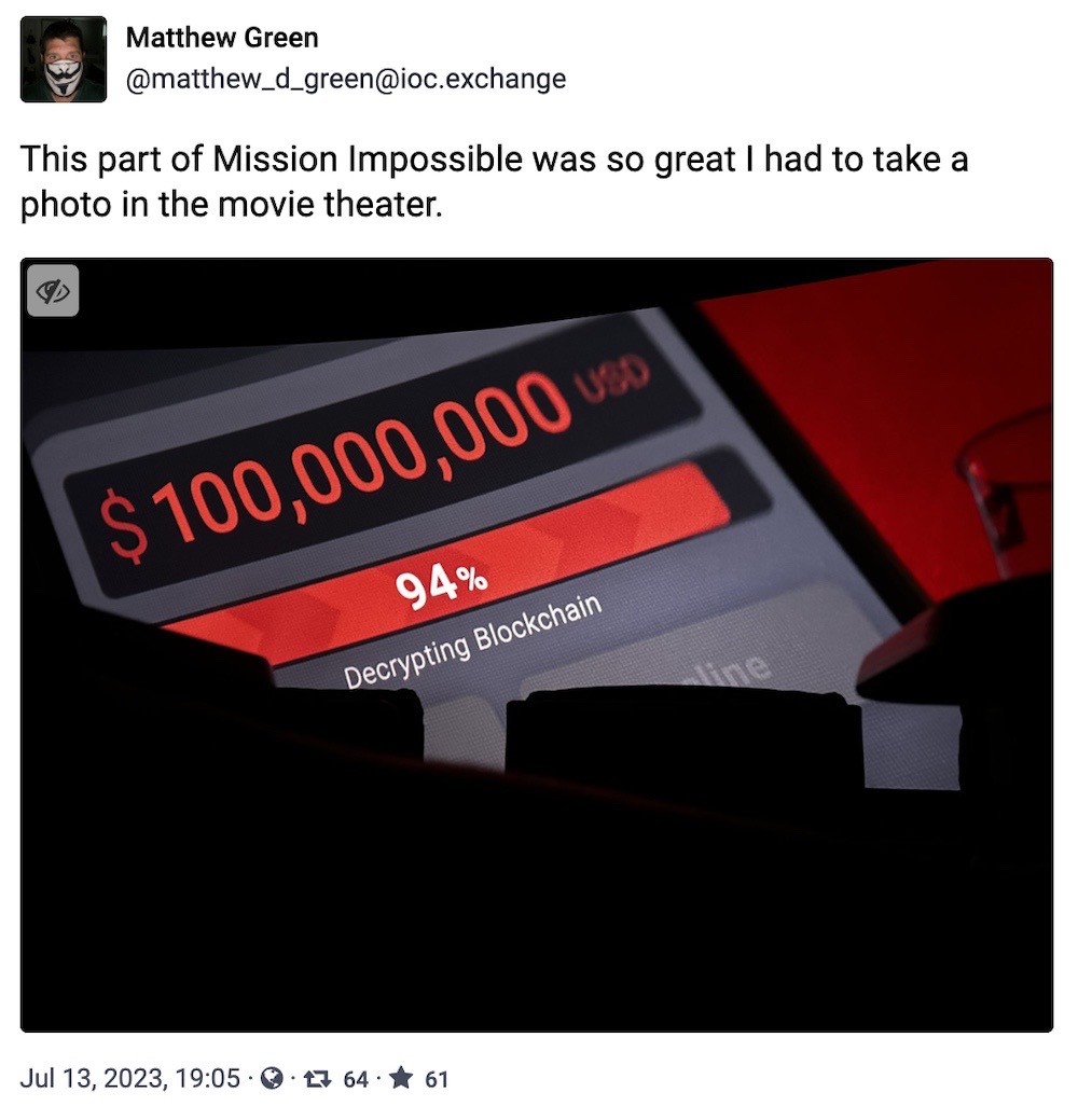 Matthew Green toot: "This part of Mission Impossible was so great I had to take a photo in the movie theater." Followed by a photo of $100 million in USD being transferred on a computer screen that says "Decrypting blockchain" at 94%.