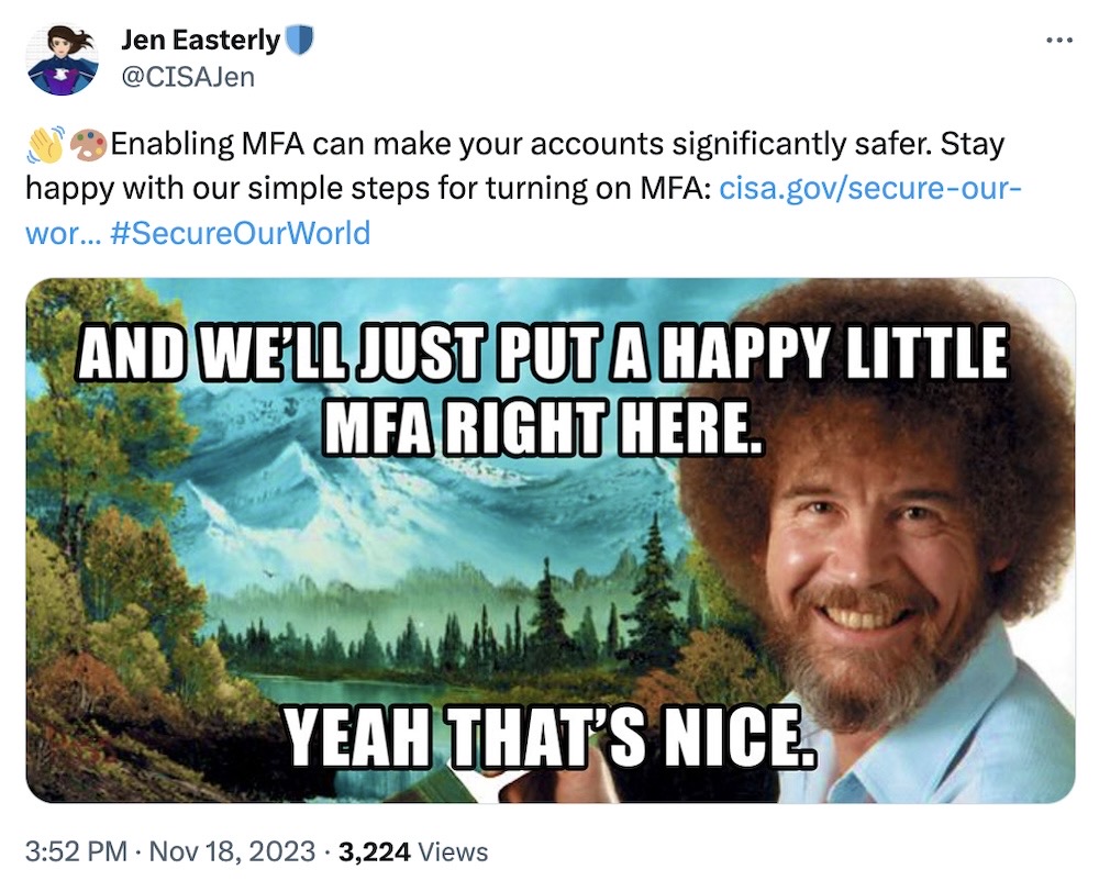 Jen Easterly tweet: "Enabling MFA can make your accounts significantly safer. Stay happy with our simple steps for turning on MFA," followed by a Bob Ross painting meme, which says, "And we'll just put a happy little MFA right here. Yeah that's nice."