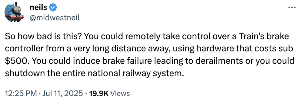 Neil Smith tweet: "So how bad is this? You could remotely take control over a Train's brake controller from a very long distance away, using hardware that costs sub $500. You could induce brake failure leading to derailments or you could shutdown the entire national railway system."