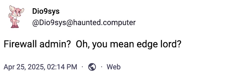 Dio9sys post: "Firewall admin?  Oh, you mean edge lord?"