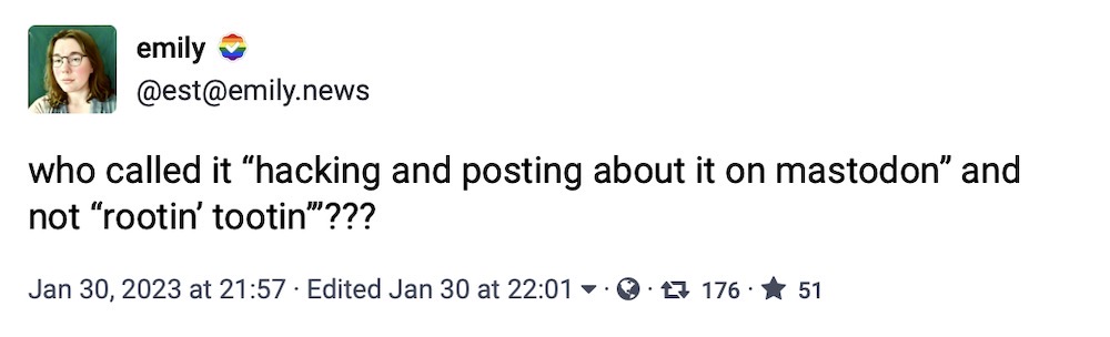 Emily toot: "who called it 'hacking and posting about it on mastodon' and not 'rootin’ tootin’???"