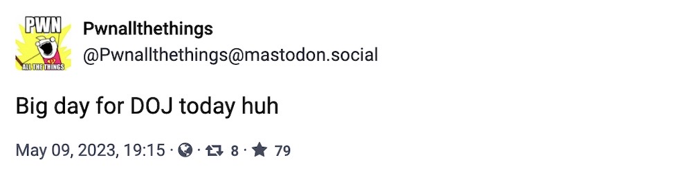 Pwnallthethings toot: "Big day for DOJ today huh"