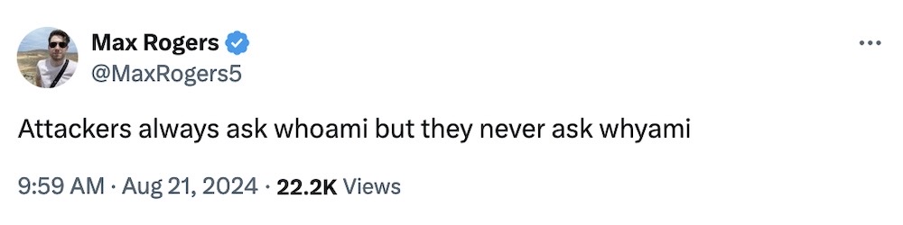 Max Rogers tweet: "Attackers always ask whoami but they never ask whyami"