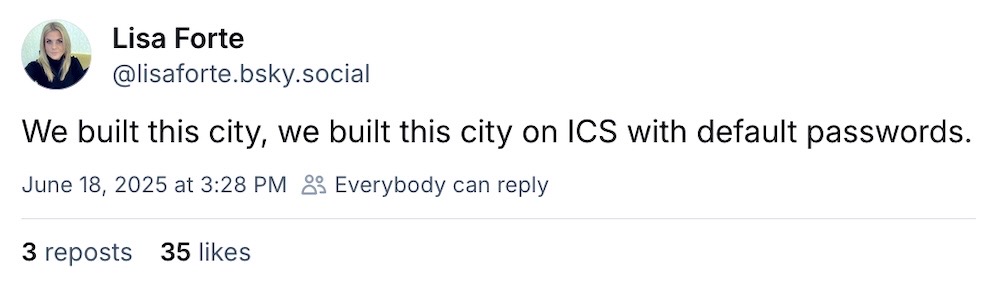 Lisa Forte post on Bluesky: "We built this city, we built this city on ICS with default passwords."