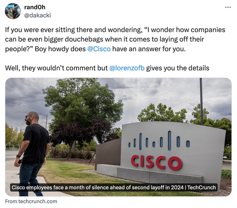 rand0h tweet: "If you were ever sitting there and wondering, “I wonder how companies can be even bigger douchebags when it comes to laying off their people?” Boy howdy does @Cisco have an answer for you. Well, they wouldn’t comment but @lorenzofb gives you the details"